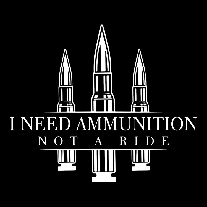 I Need Ammunition Not A Ride Sweatshirt