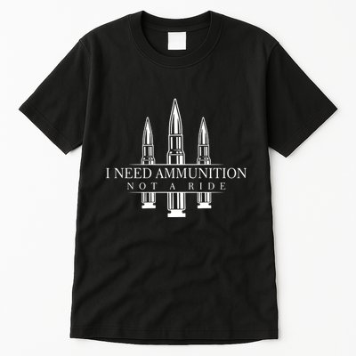 I Need Ammunition Not A Ride Tall T-Shirt