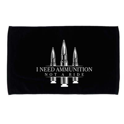 I Need Ammunition Not A Ride Microfiber Hand Towel