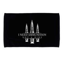I Need Ammunition Not A Ride Microfiber Hand Towel