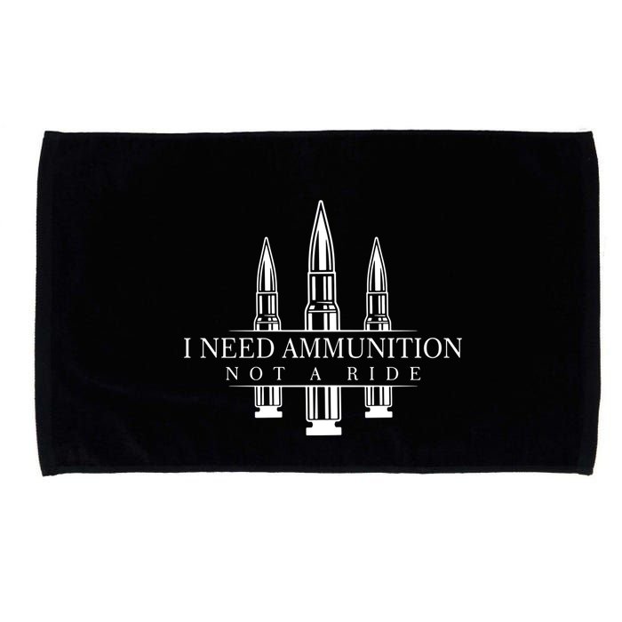 I Need Ammunition Not A Ride Microfiber Hand Towel