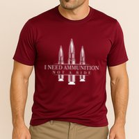 I Need Ammunition Not A Ride Performance Shirt