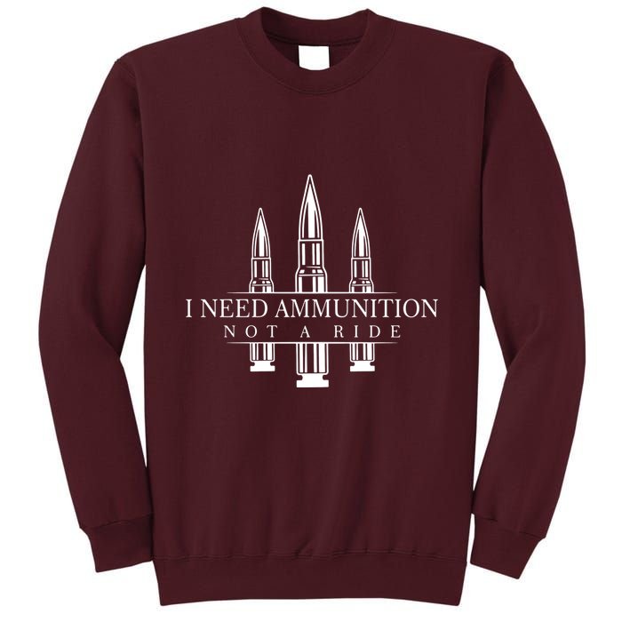 I Need Ammunition Not A Ride Tall Sweatshirt