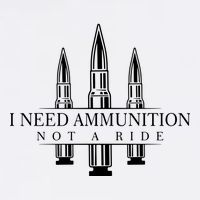 I Need Ammunition Not A Ride Garment-Dyed Sweatshirt