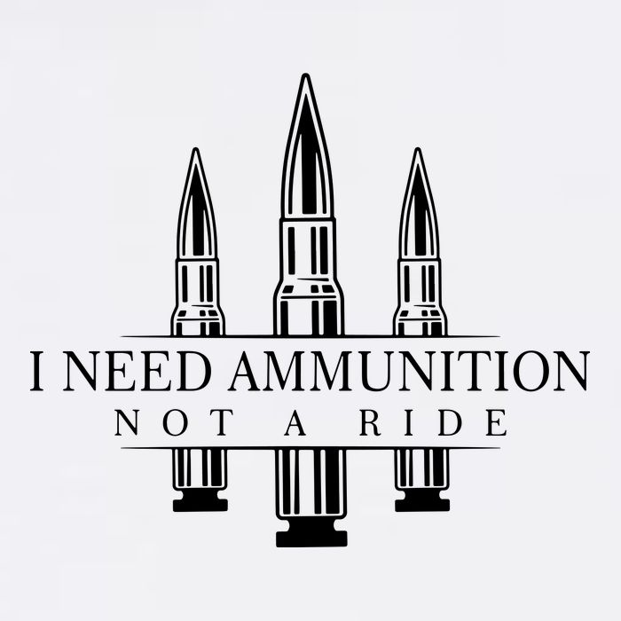 I Need Ammunition Not A Ride Garment-Dyed Sweatshirt