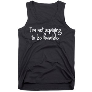 IM Not Aspiring To Be Humble Tank Top