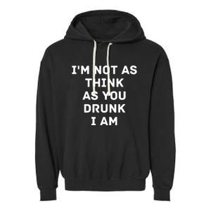 I'm Not As Think As You Drunk I Am Funny Garment-Dyed Fleece Hoodie