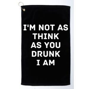 I'm Not As Think As You Drunk I Am Funny Platinum Collection Golf Towel