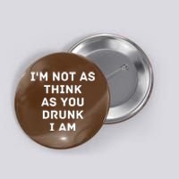 I'm Not As Think As You Drunk I Am Funny Button