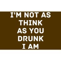 I'm Not As Think As You Drunk I Am Funny Bumper Sticker