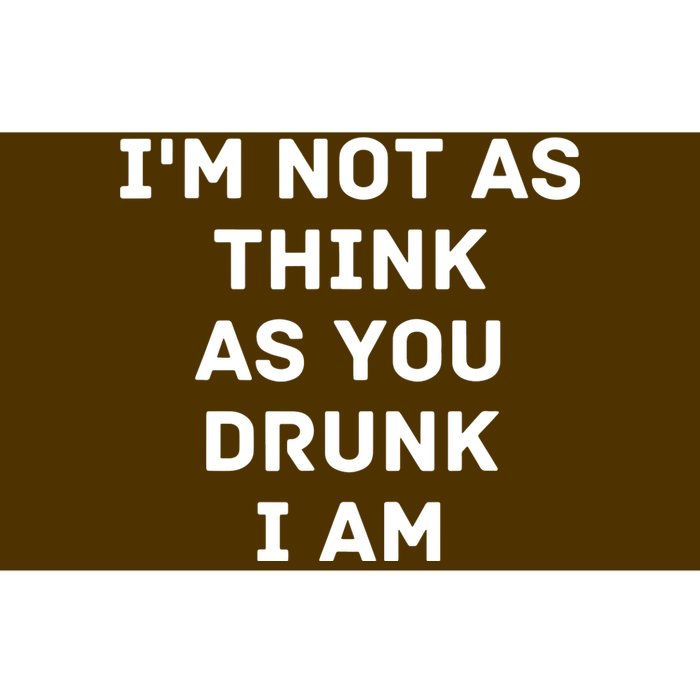 I'm Not As Think As You Drunk I Am Funny Bumper Sticker