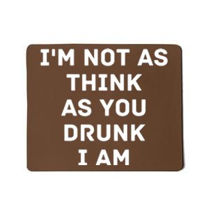 I'm Not As Think As You Drunk I Am Funny Mousepad