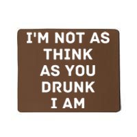 I'm Not As Think As You Drunk I Am Funny Mousepad