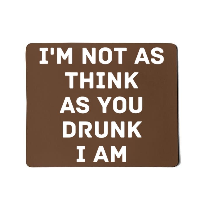 I'm Not As Think As You Drunk I Am Funny Mousepad