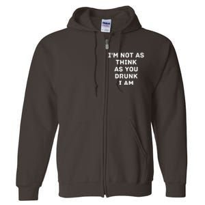 I'm Not As Think As You Drunk I Am Funny Full Zip Hoodie