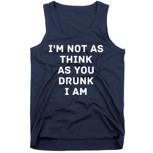 I'm Not As Think As You Drunk I Am Funny Tank Top