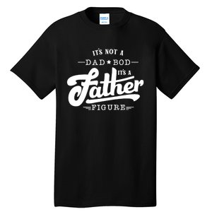 ItS Not A Dad Bod ItS A Father Figure Funny Father Gift Tall T-Shirt