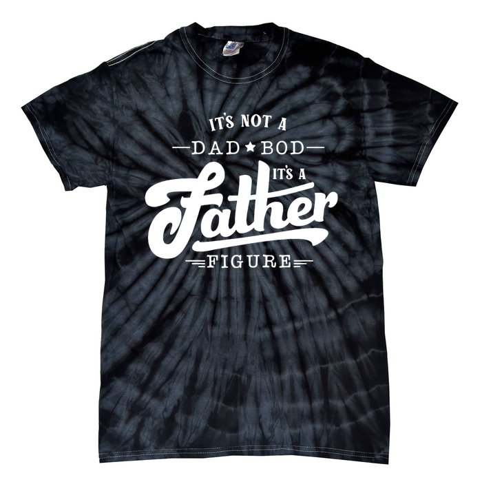 ItS Not A Dad Bod ItS A Father Figure Funny Father Gift Tie-Dye T-Shirt