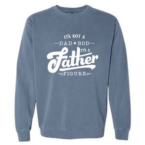 ItS Not A Dad Bod ItS A Father Figure Funny Father Gift Garment-Dyed Sweatshirt