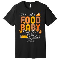 Its Not A Food Baby This Year Thanksgiving Pregnancy 2025 Not A Food Premium T-Shirt