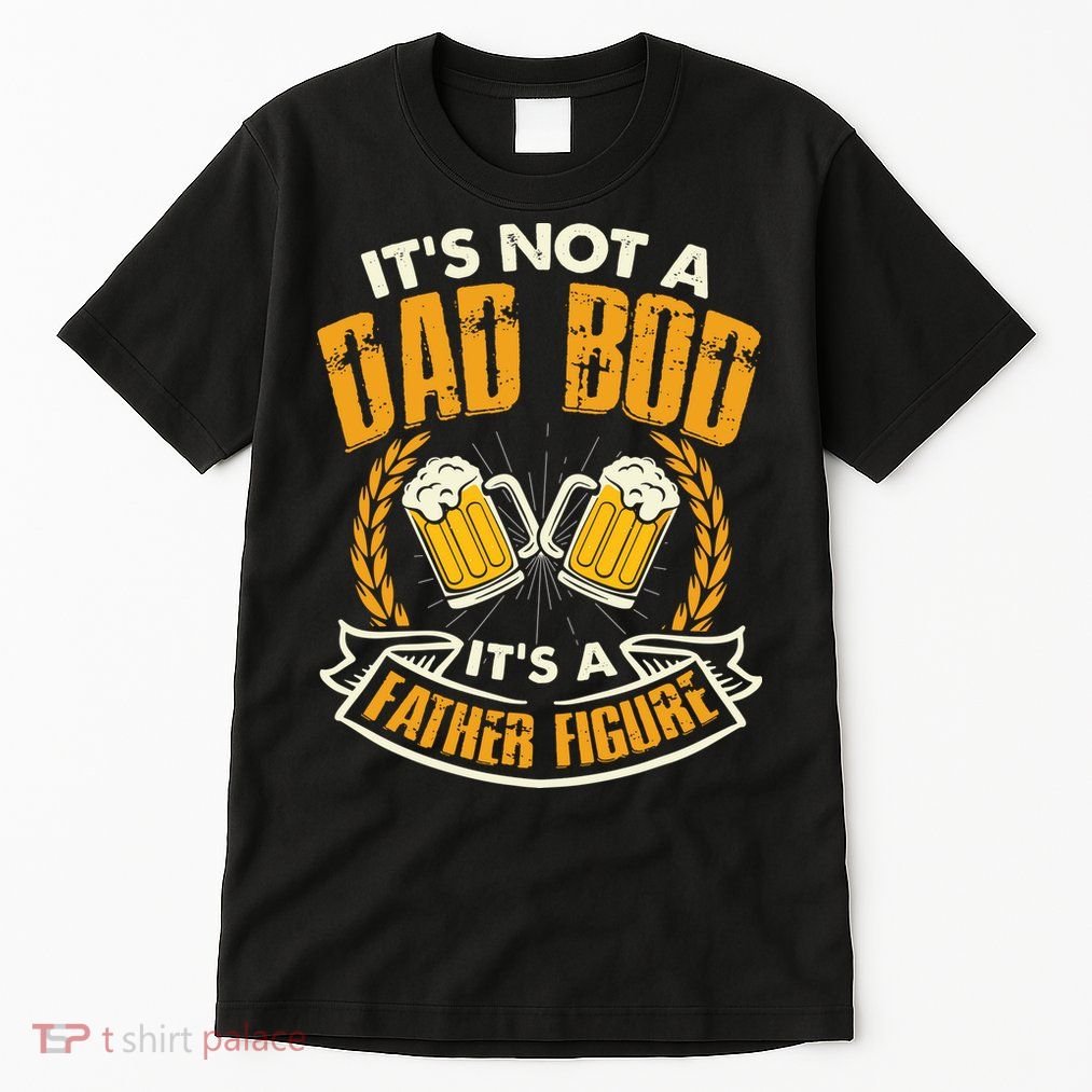 It's Not A Dad Bod It's A Father Figure Father's Day Funny Tall T-Shirt
