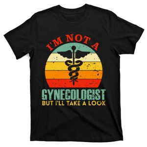 I'm Not A Gynecologist But I'll Take A Look T-Shirt