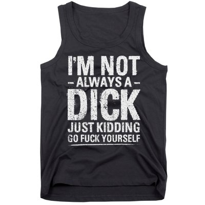 I'm Not Always A Dick Just Kidding Go Fuck Yourself Tank Top