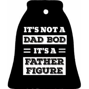 ItS Not A Dad Bod ItS A Father Figure Funny FatherS Day Ceramic Bell Ornament