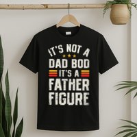 It's Not A Dad Bod It's A Father Figure Funny Father's Day T-Shirt