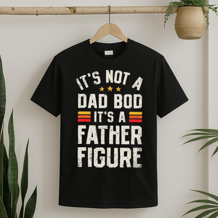 It's Not A Dad Bod It's A Father Figure Funny Father's Day T-Shirt