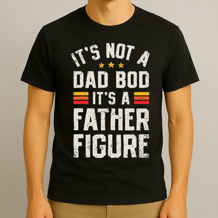It's Not A Dad Bod It's A Father Figure Funny Father's Day T-Shirt