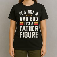 It's Not A Dad Bod It's A Father Figure Funny Father's Day T-Shirt