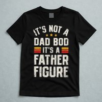 It's Not A Dad Bod It's A Father Figure Funny Father's Day T-Shirt
