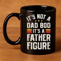 It's Not A Dad Bod It's A Father Figure Funny Father's Day 11oz C Handle Ceramic Mug