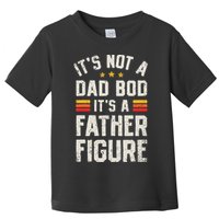 It's Not A Dad Bod It's A Father Figure Funny Father's Day Toddler T-Shirt