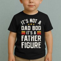 It's Not A Dad Bod It's A Father Figure Funny Father's Day Toddler T-Shirt