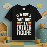 It's Not A Dad Bod It's A Father Figure Funny Father's Day Toddler T-Shirt
