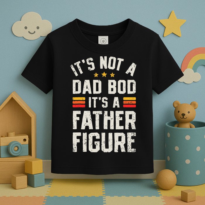 It's Not A Dad Bod It's A Father Figure Funny Father's Day Toddler T-Shirt