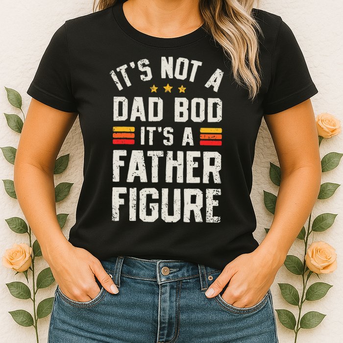 It's Not A Dad Bod It's A Father Figure Funny Father's Day Womens T-Shirt