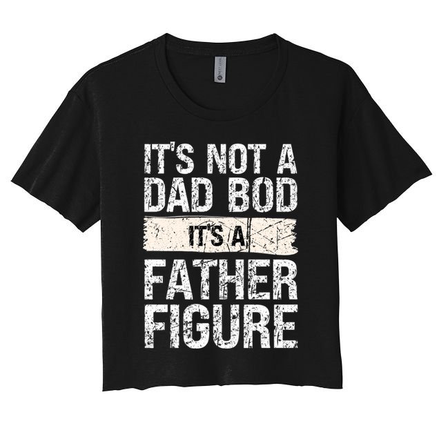 It's Not A Dad Bod It's A Father Figure Gift Crop Top
