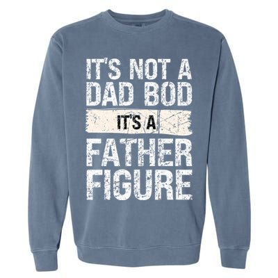 It's Not A Dad Bod It's A Father Figure Gift Garment-Dyed Sweatshirt