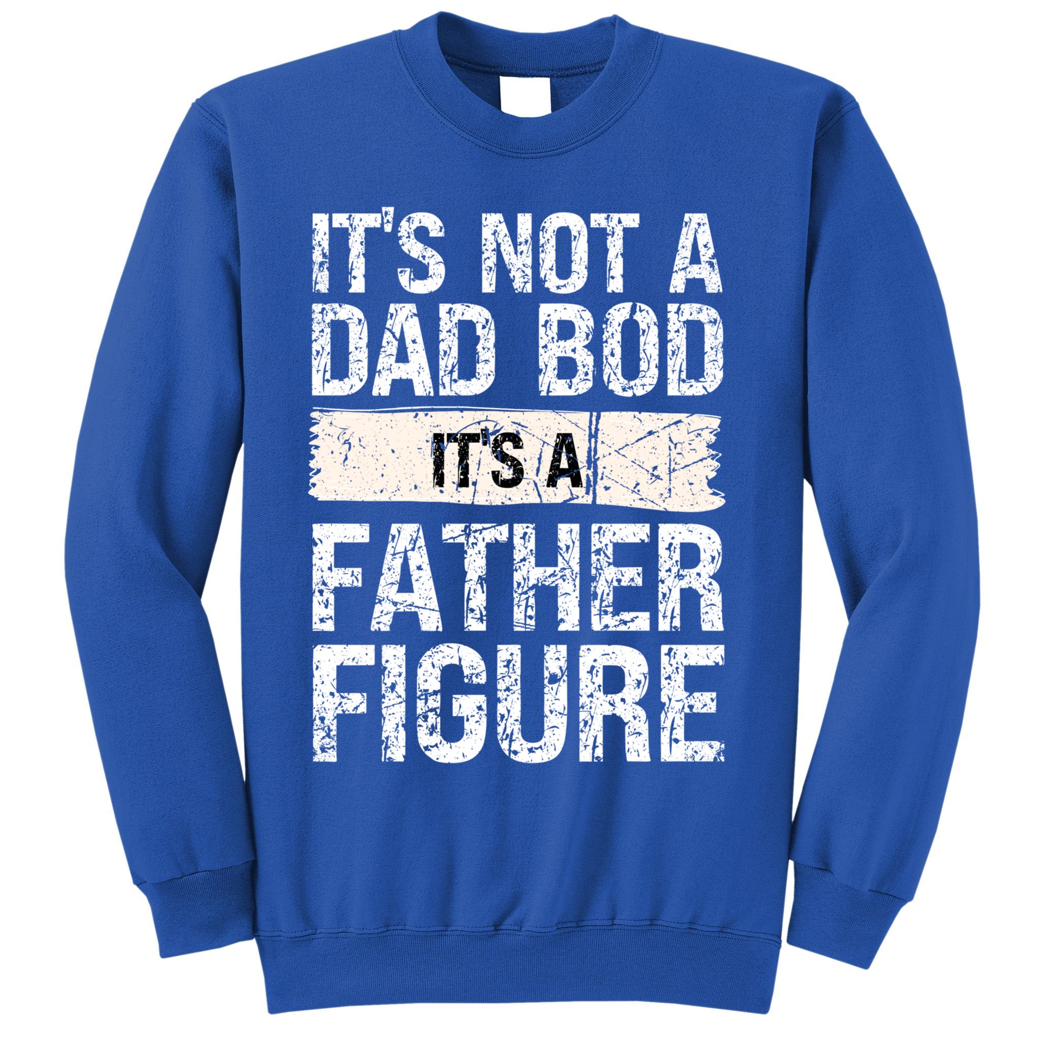 It's Not A Dad Bod It's A Father Figure Gift Sweatshirt