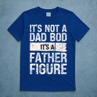 It's Not A Dad Bod It's A Father Figure Gift T-Shirt