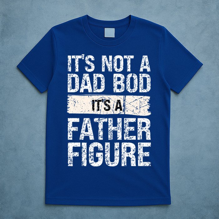 It's Not A Dad Bod It's A Father Figure Gift T-Shirt