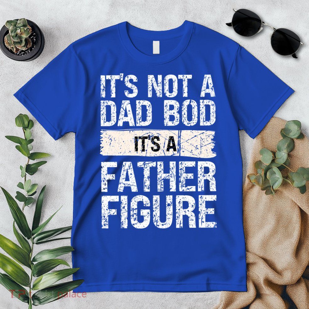 It's Not A Dad Bod It's A Father Figure Gift Premium T-Shirt