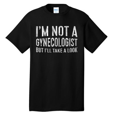 IM Not A Gynecologist But ILl Take A Look Tall T-Shirt