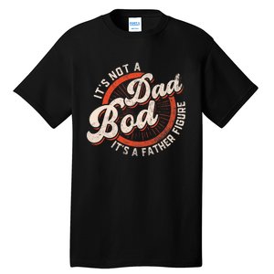 Its Not A Dad Bod Its A Father Figure Tee Funny Dad Joke Tall T-Shirt