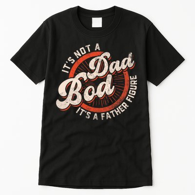 Its Not A Dad Bod Its A Father Figure Tee Funny Dad Joke Tall T-Shirt