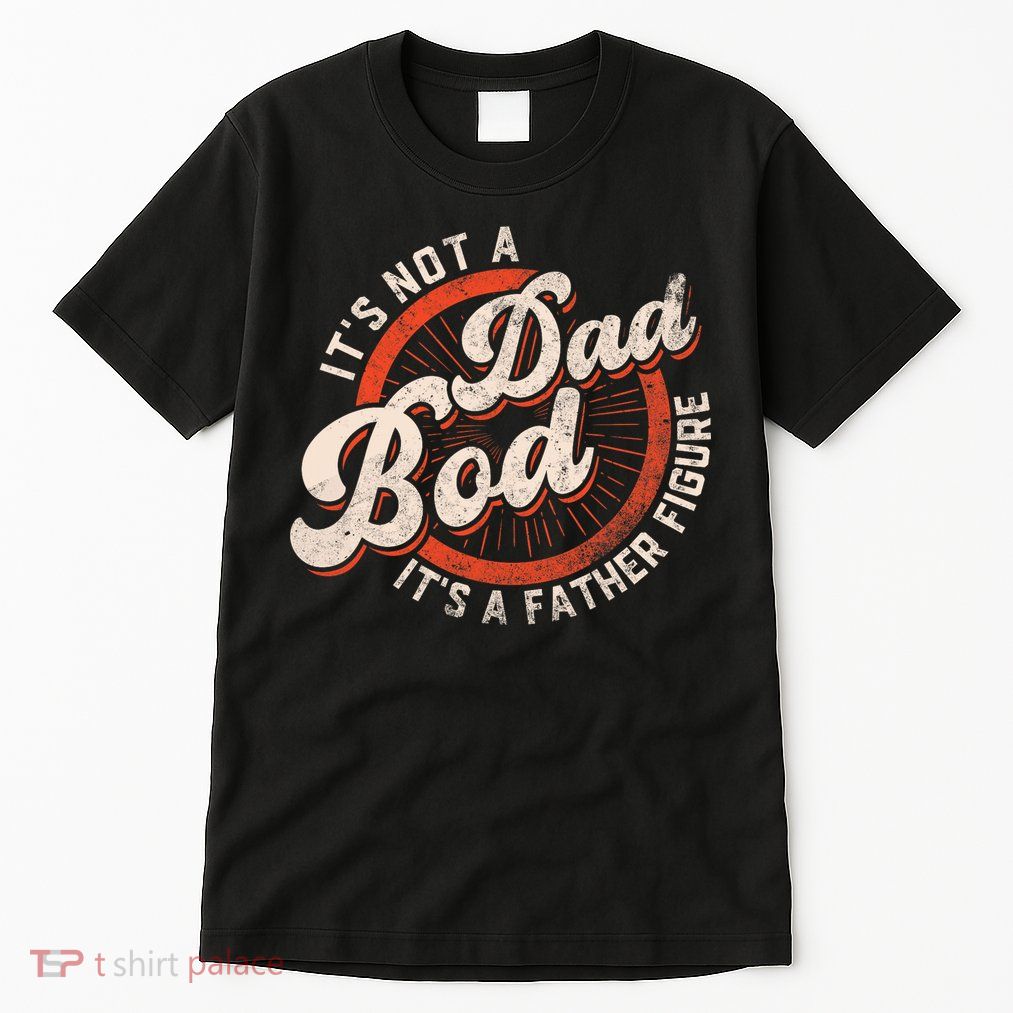Its Not A Dad Bod Its A Father Figure Tee Funny Dad Joke Tall T-Shirt