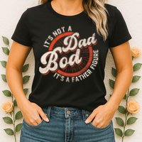 Its Not A Dad Bod Its A Father Figure Tee Funny Dad Joke Womens T-Shirt